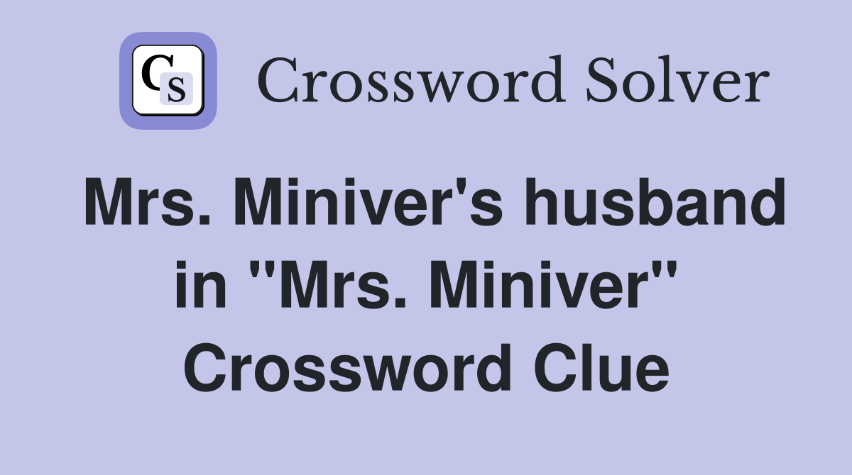 Mrs. Miniver's husband in "Mrs. Miniver" Crossword Clue Answers